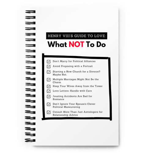 Henry VIII’s Guide to Love: What Not To Do Spiral Notebook