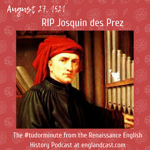 Tudor Minute August 27: RIP Josquin des Prez