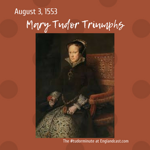 Tudor Minute August 2: Mary Triumphs