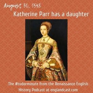 Tudor Minute August 30: Katherine Parr has a daughter