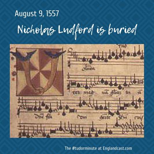 Tudor Minute August 9: Nicholas Ludford is buried
