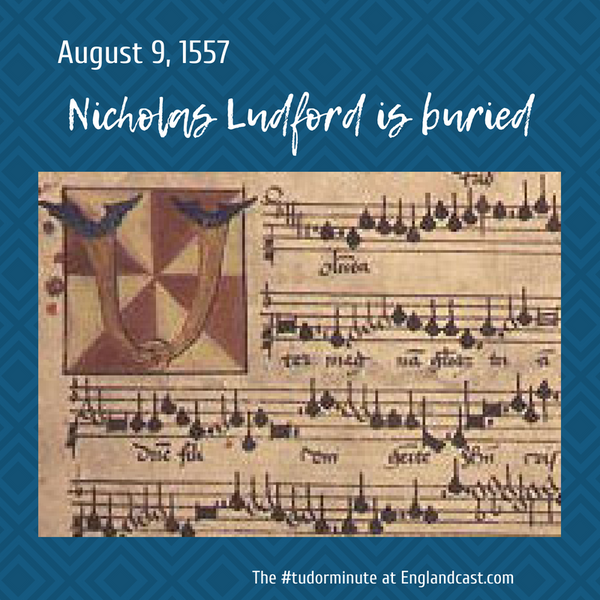 Tudor Minute August 9: Nicholas Ludford is buried