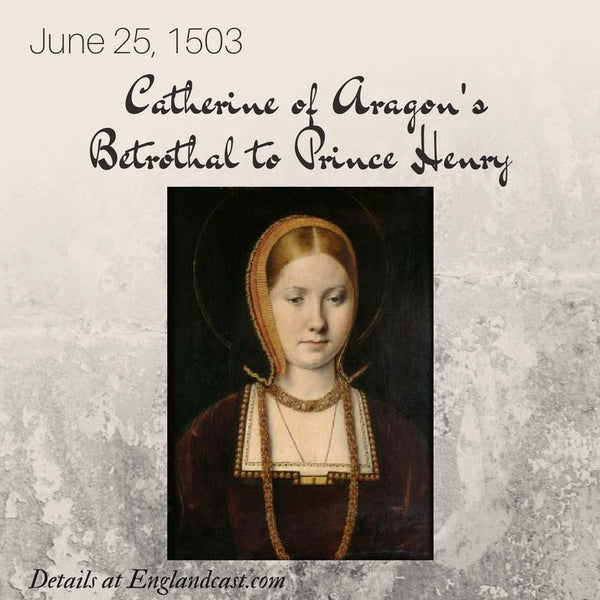 Tudor Minute June 25: Catherine of Aragon's Betrothal to Prince Henry