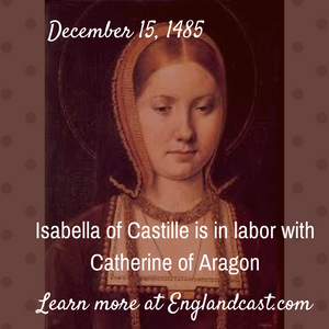 Tudor Minute December 15 - Katherine of Aragon is coming into the world