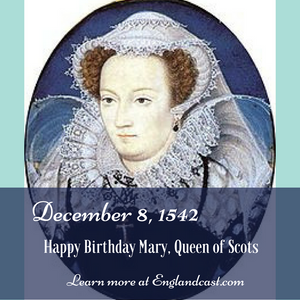 Tudor Minute December 8 – Happy Birthday, Mary Queen of Scots