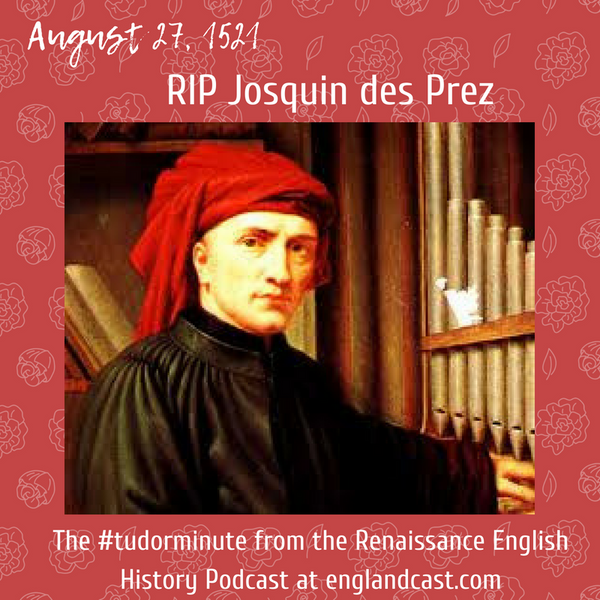 Tudor Minute August 27: RIP Josquin