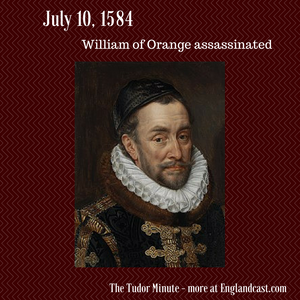 Tudor Minute July 10: William of Orange assasinated