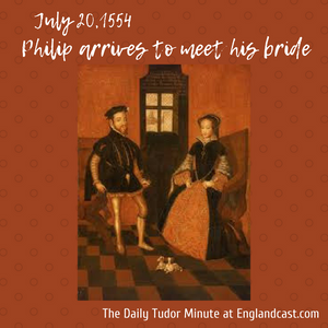 Tudor Minute July 20: Philip arrives to meet his bride