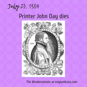 Tudor Minute July 23: Printer John Day Dies