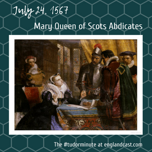 Tudor Minute July 24: Mary Queen of Scots abdicates