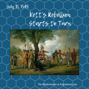 Tudor Minute July 31: Kett's Rebellion starts to turn