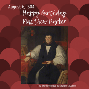 Tudor Minute August 6: Happy Birthday Matthew Parker