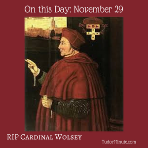 Tudor Minute November 29: RIP Cardinal Wolsey