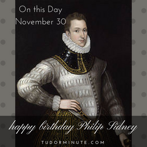 Tudor Minute November 30: Happy Birthday Philip Sidney
