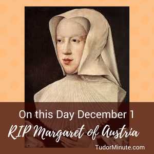 Tudor Minute December 1: Happy Birthday Margaret of Austria