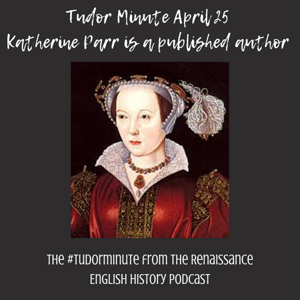 Tudor Minute April 25: Katherine Parr is a published author