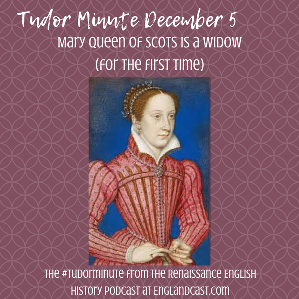 Tudor Minute December 5: Mary Queen of Scots is a widow (for the first time)