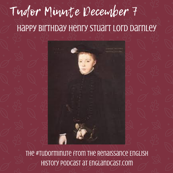 Tudor Minute December 7: Happy Birthday Henry Stewart, Lord Darnley