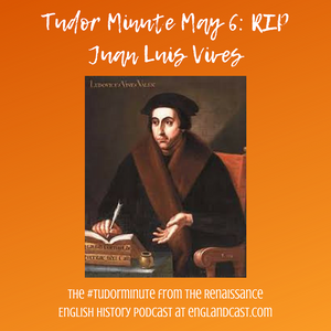 Tudor Minute May 6: RIP Juan Luis Vives