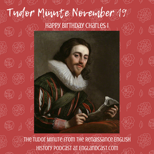 Tudor Minute November 19: Happy Birthday Charles I