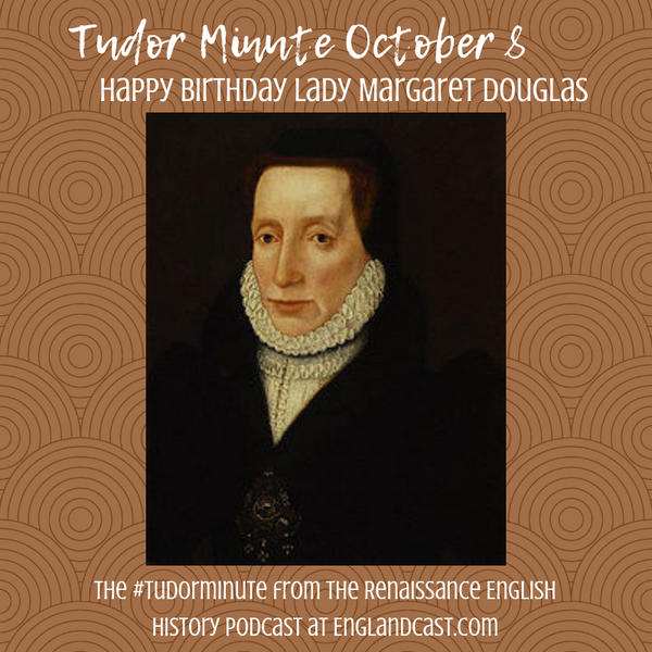 Tudor Minute October 8: Happy Birthday Lady Margaret Douglas