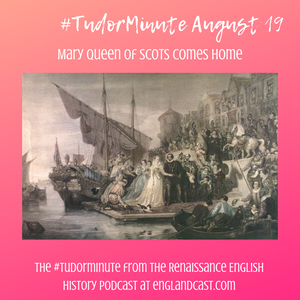 Tudor Minute August 19: Mary Queen of Scots Comes Home