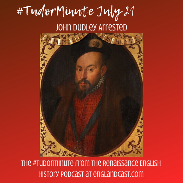 Tudor Minute July 21: John Dudley Arrested