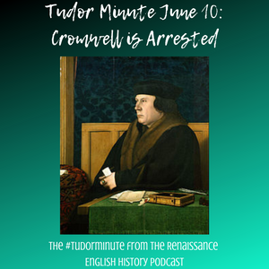 Tudor Minute June 10: Thomas Cromwell is Arrested