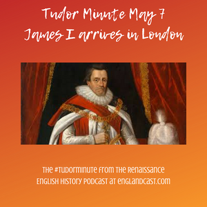 Tudor Minute May 7: James I arrives in London