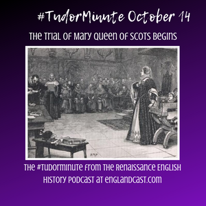 Tudor Minute October 14: Mary Queen of Scots goes on trial