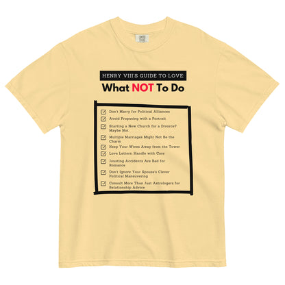 Henry VIII’s Guide to Love: What Not To Do Unisex garment-dyed heavyweight t-shirt (front print only)