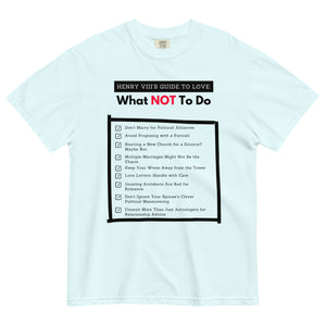 Henry VIII’s Guide to Love: What Not To Do Unisex garment-dyed heavyweight t-shirt (front print only)