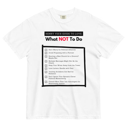 Henry VIII’s Guide to Love: What Not To Do Unisex garment-dyed heavyweight t-shirt (front print only)