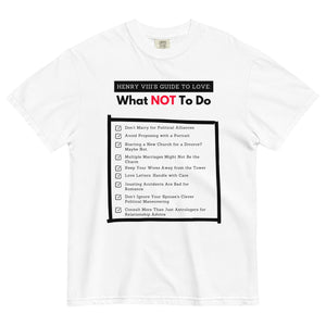Henry VIII’s Guide to Love: What Not To Do Unisex garment-dyed heavyweight t-shirt (front print only)