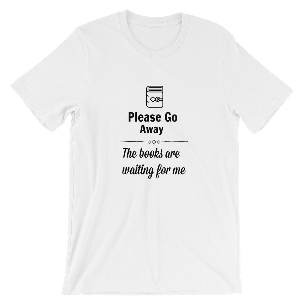 Please Go Away, the Books are Waiting for me - Unisex Tshirt