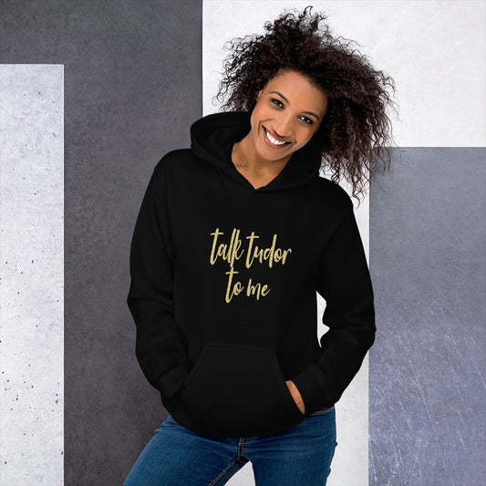 Talk Tudor To Me Hooded Sweatshirt