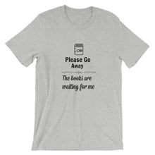 Please Go Away, the Books are Waiting for me - Unisex Tshirt