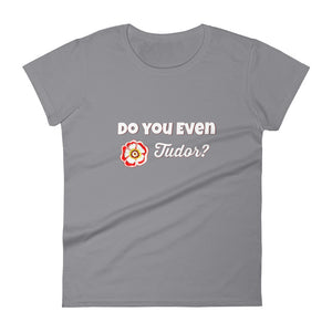 "Do you even Tudor?" women's short sleeve t-shirt